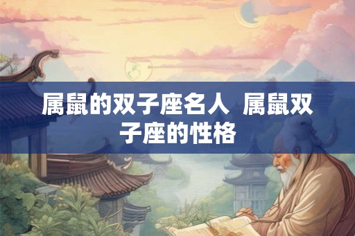 属鼠的双子座名人  属鼠双子座的性格