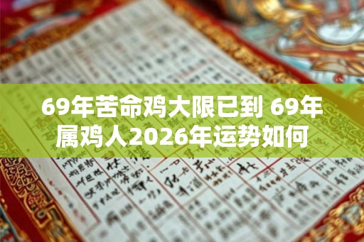 69年苦命鸡大限已到 69年属鸡人2026年运势如何