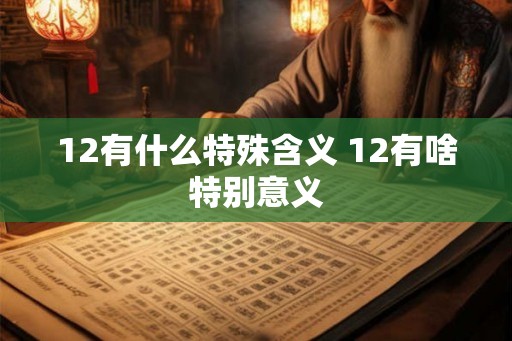 12有什么特殊含义 12有啥特别意义
