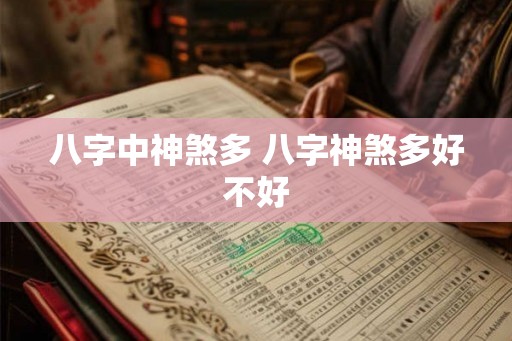 八字中神煞多 八字神煞多好不好 八字中神煞多 八字神煞多好不好