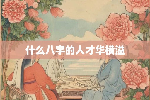 什么八字的人才华横溢