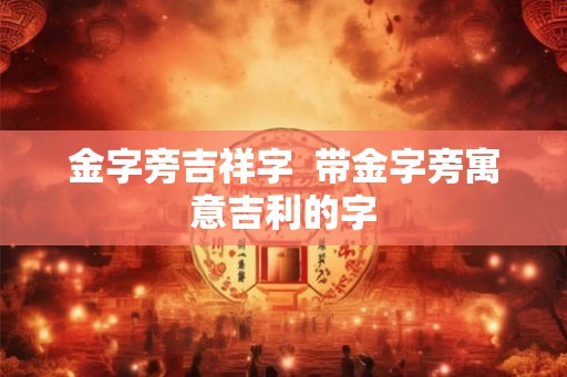 金字旁吉祥字  带金字旁寓意吉利的字