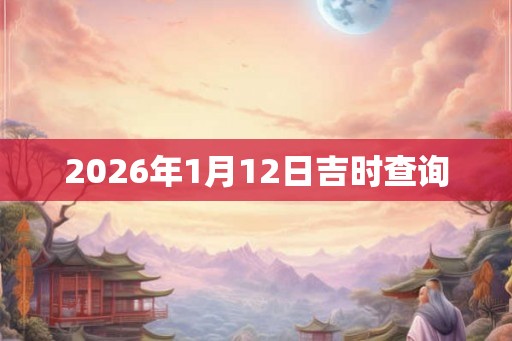 2026年1月12日吉时查询