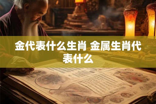金代表什么生肖 金属生肖代表什么