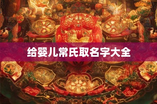 给婴儿常氏取名字大全