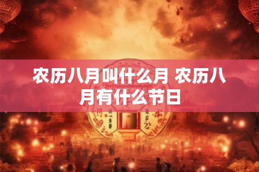 农历八月叫什么月 农历八月有什么节日