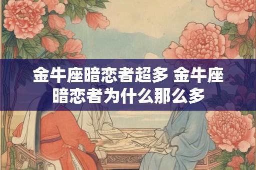 金牛座暗恋者超多 金牛座暗恋者为什么那么多