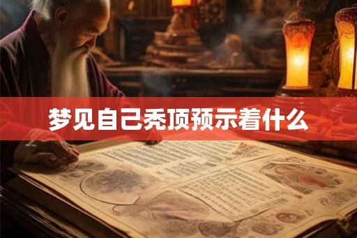梦见自己秃顶预示着什么