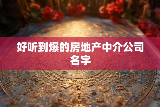 好听到爆的房地产中介公司名字