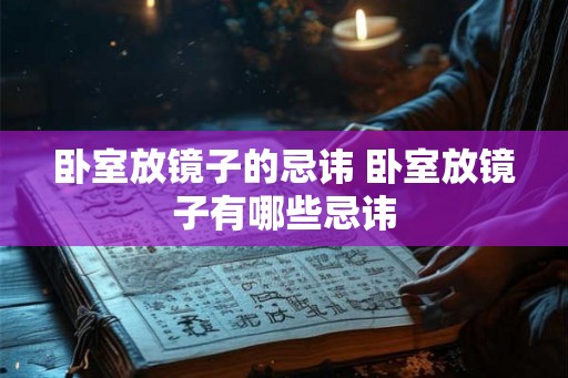 卧室放镜子的忌讳 卧室放镜子有哪些忌讳 卧室放镜子的忌讳 卧室放镜子有哪些忌讳