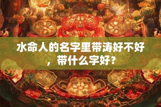 水命人的名字里带涛好不好，带什么字好？