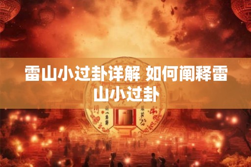 雷山小过卦详解 如何阐释雷山小过卦