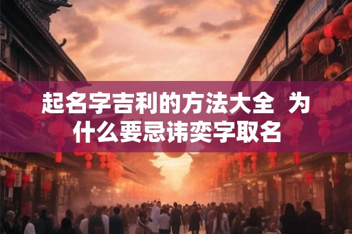 起名字吉利的方法大全  为什么要忌讳奕字取名