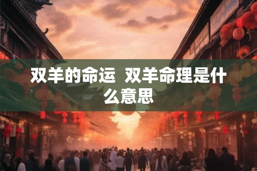 双羊的命运  双羊命理是什么意思