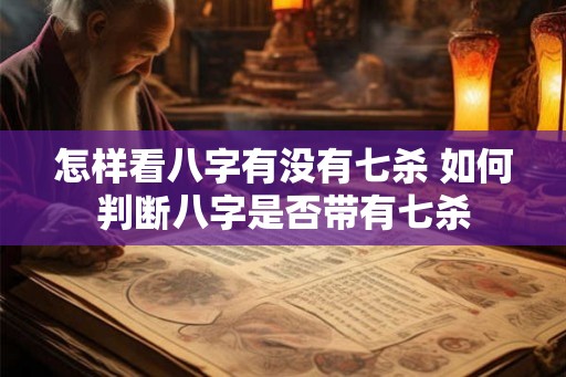 怎样看八字有没有七杀 如何判断八字是否带有七杀