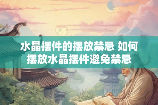 水晶摆件的摆放禁忌 如何摆放水晶摆件避免禁忌