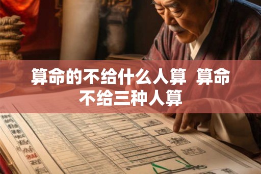 算命的不给什么人算  算命不给三种人算