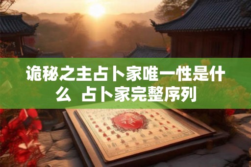 诡秘之主占卜家唯一性是什么  占卜家完整序列