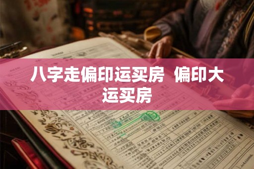 八字走偏印运买房  偏印大运买房