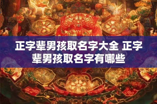 正字辈男孩取名字大全 正字辈男孩取名字有哪些