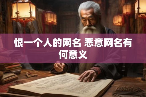 恨一个人的网名 恶意网名有何意义