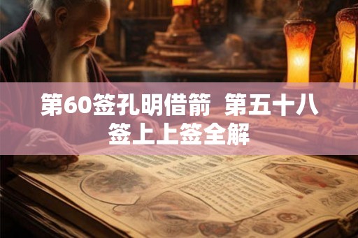 第60签孔明借箭  第五十八签上上签全解