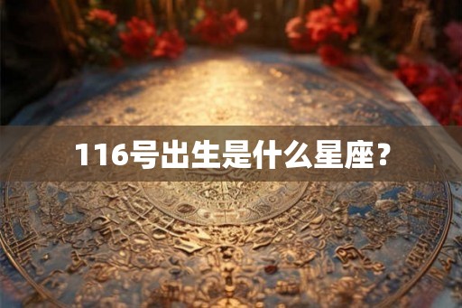 116号出生是什么星座？