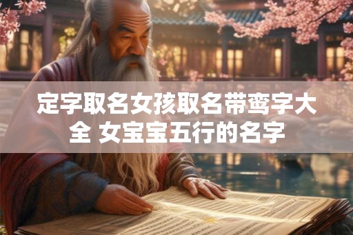 定字取名女孩取名带鸾字大全 女宝宝五行的名字
