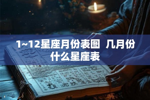 1~12星座月份表图  几月份什么星座表
