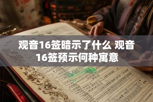 观音16签暗示了什么 观音16签预示何种寓意
