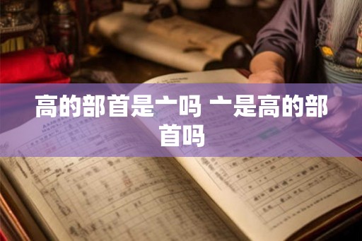高的部首是亠吗 亠是高的部首吗