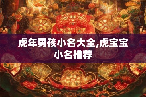虎年男孩小名大全,虎宝宝小名推荐