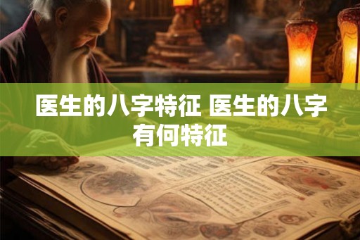 医生的八字特征 医生的八字有何特征