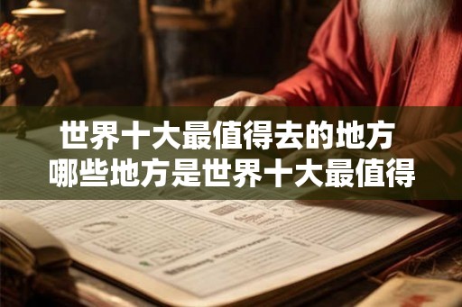 世界十大最值得去的地方 哪些地方是世界十大最值得去的