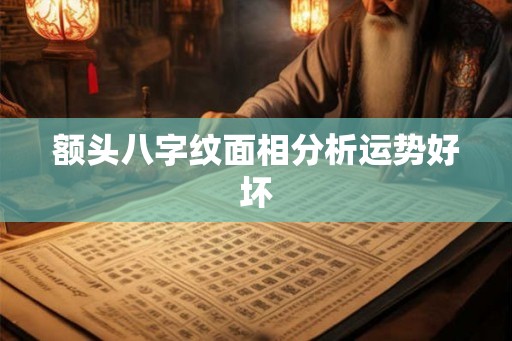 额头八字纹面相分析运势好坏
