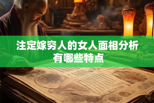 注定嫁穷人的女人面相分析 有哪些特点