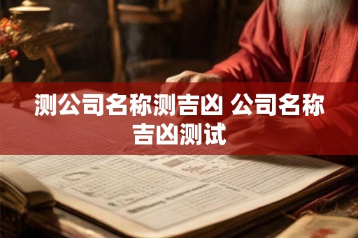测公司名称测吉凶 公司名称吉凶测试