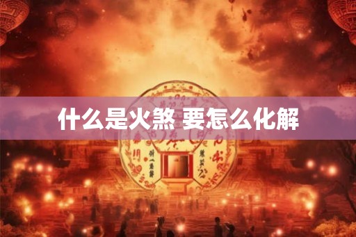 什么是火煞 要怎么化解