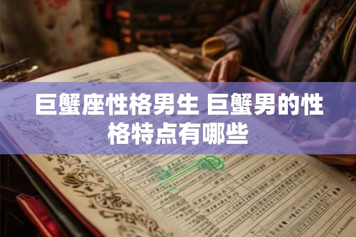 巨蟹座性格男生 巨蟹男的性格特点有哪些