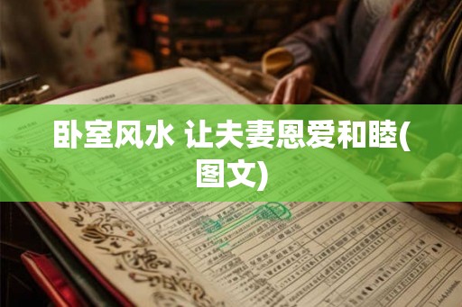 卧室风水 让夫妻恩爱和睦(图文)