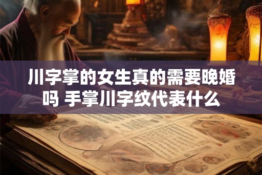 川字掌的女生真的需要晚婚吗 手掌川字纹代表什么