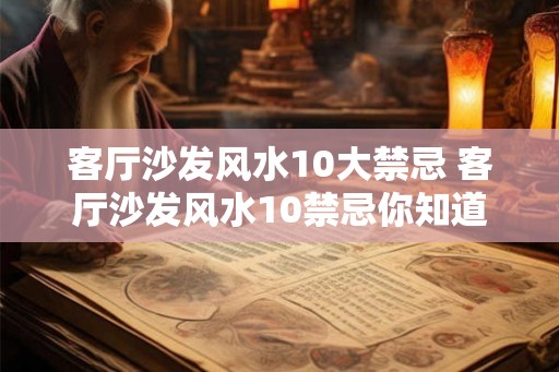 客厅沙发风水10大禁忌 客厅沙发风水10禁忌你知道吗
