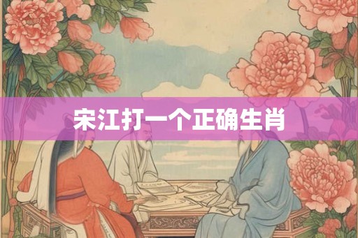 宋江打一个正确生肖