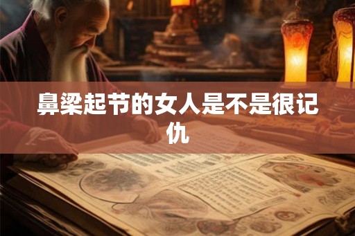 鼻梁起节的女人是不是很记仇