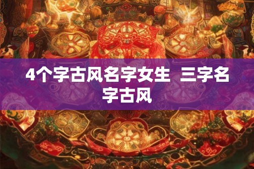 4个字古风名字女生  三字名字古风