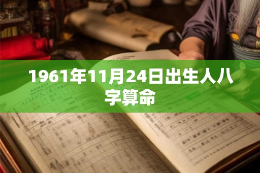 1961年11月24日出生人八字算命