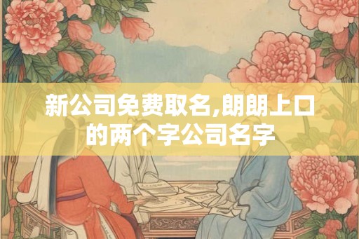 新公司免费取名,朗朗上口的两个字公司名字