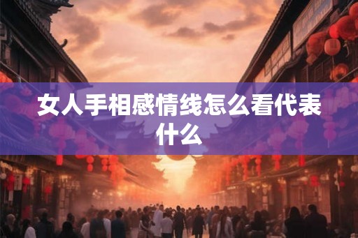 女人手相感情线怎么看代表什么