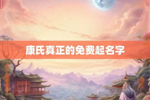 康氏真正的免费起名字 康氏真正的免费起名字