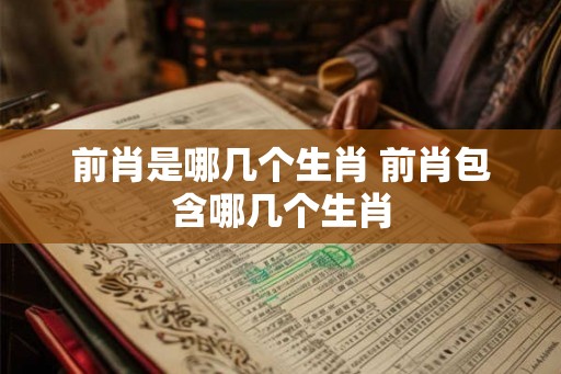 前肖是哪几个生肖 前肖包含哪几个生肖